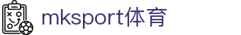 MK(体育科技有限公司)体育·官方网站